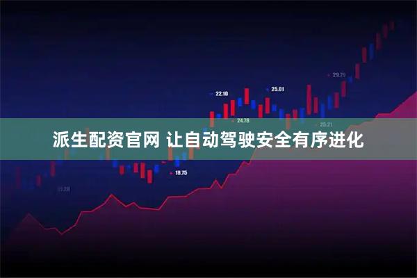 派生配资官网 让自动驾驶安全有序进化