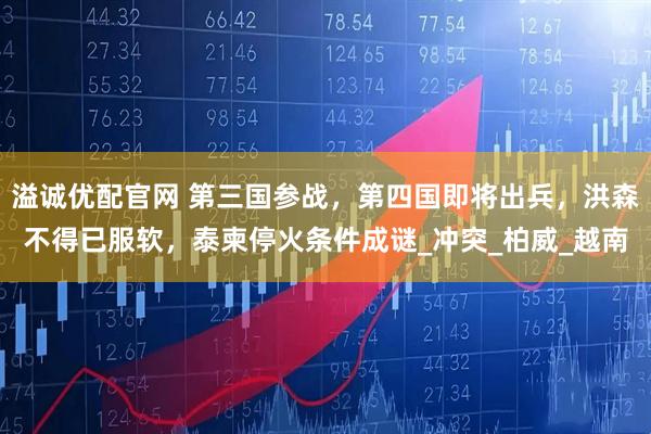 溢诚优配官网 第三国参战，第四国即将出兵，洪森不得已服软，泰柬停火条件成谜_冲突_柏威_越南